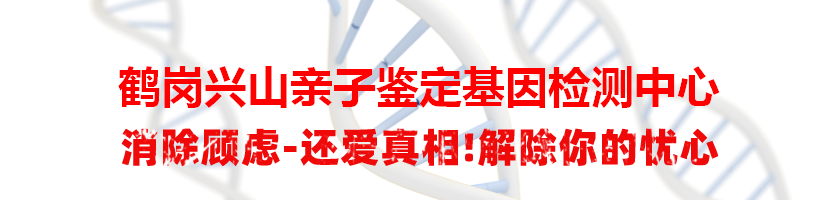 鹤岗兴山亲子鉴定基因检测中心